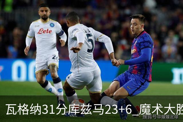 瓦格纳31分库兹马23+6 魔术大胜奇才取得8连胜